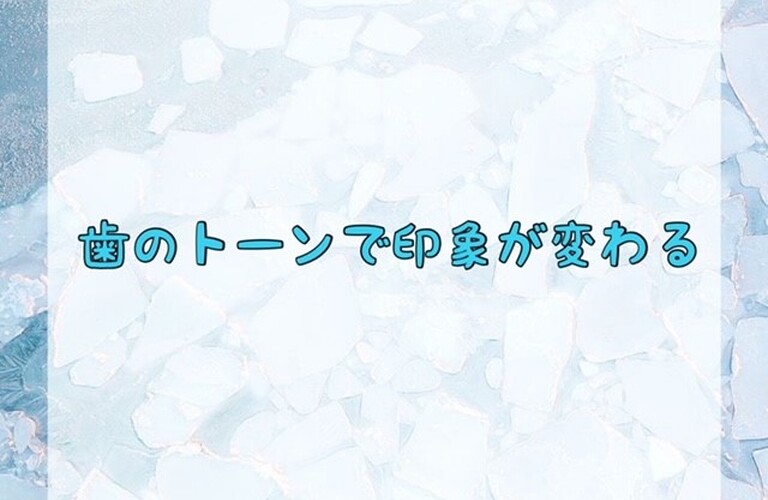 歯のトーンで印象が変わる